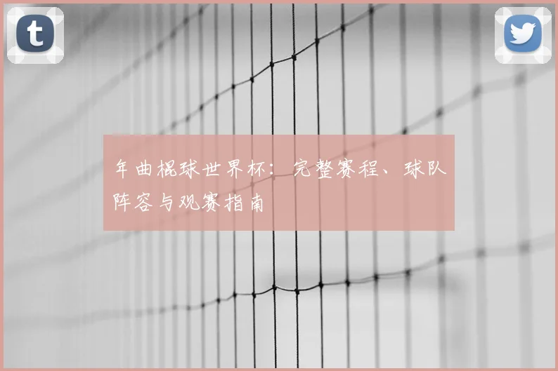 年曲棍球世界杯:完整赛程、球队阵容与观赛指南