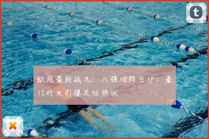 欧冠最新战况：八强对阵出炉，豪门对决引爆足坛热议